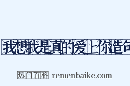 我想我是真的爱上你造句是什么意思的图片